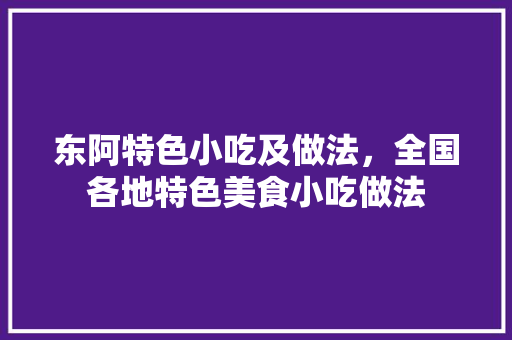 东阿特色小吃及做法，全国各地特色美食小吃做法