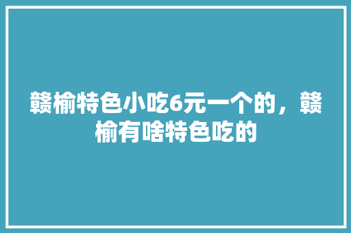 赣榆特色小吃6元一个的，赣榆有啥特色吃的