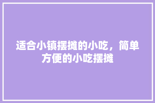 适合小镇摆摊的小吃，简单方便的小吃摆摊