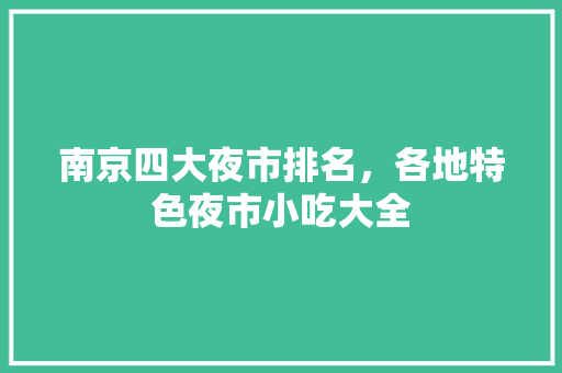 南京四大夜市排名，各地特色夜市小吃大全 南京四大夜市排名，各地特色夜市小吃大全 旅行资讯