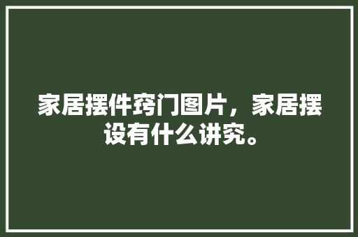 家居摆件窍门图片，家居摆设有什么讲究。 家居摆件窍门图片，家居摆设有什么讲究。 家居窍门