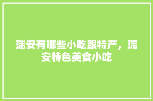 瑞安有哪些小吃跟特产，瑞安特色美食小吃