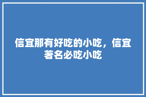 信宜那有好吃的小吃，信宜著名必吃小吃 信宜那有好吃的小吃，信宜著名必吃小吃 健康建议