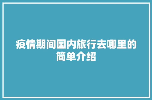 疫情期间国内旅行去哪里的简单介绍 疫情期间国内旅行去哪里的简单介绍 旅行资讯