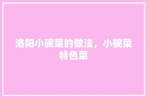 洛阳小碗菜的做法，小碗菜特色菜 洛阳小碗菜的做法，小碗菜特色菜 生活指南