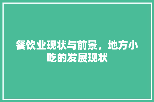 餐饮业现状与前景，地方小吃的发展现状