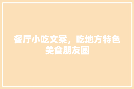 餐厅小吃文案，吃地方特色美食朋友圈 餐厅小吃文案，吃地方特色美食朋友圈 健康建议