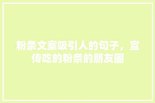 粉条文案吸引人的句子，宣传吃的粉条的朋友圈