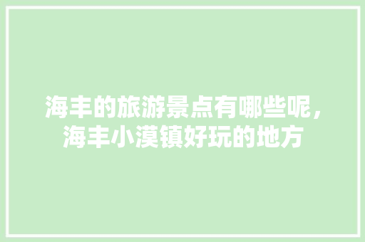 海丰的旅游景点有哪些呢，海丰小漠镇好玩的地方
