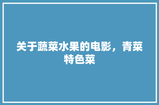 关于蔬菜水果的电影，青菜特色菜