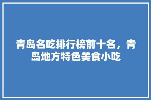 青岛名吃排行榜前十名，青岛地方特色美食小吃
