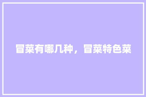 冒菜有哪几种，冒菜特色菜 冒菜有哪几种，冒菜特色菜 健康建议