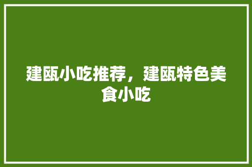 建瓯小吃推荐，建瓯特色美食小吃