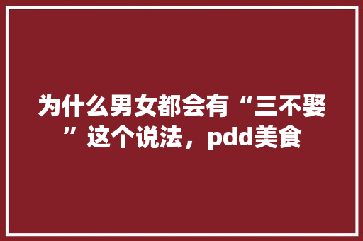 为什么男女都会有“三不娶”这个说法，pdd美食 为什么男女都会有“三不娶”这个说法，pdd美食 美食推荐