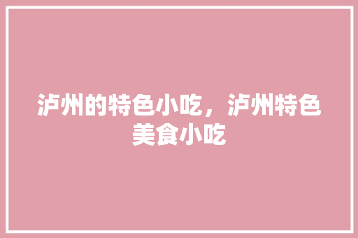 泸州的特色小吃，泸州特色美食小吃