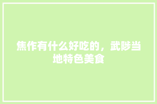 焦作有什么好吃的，武陟当地特色美食
