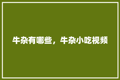 牛杂有哪些，牛杂小吃视频 牛杂有哪些，牛杂小吃视频 健康建议