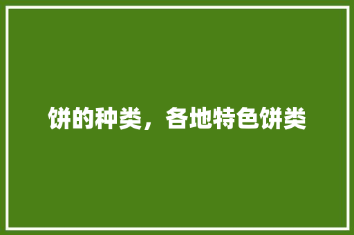 饼的种类，各地特色饼类 饼的种类，各地特色饼类 生活指南