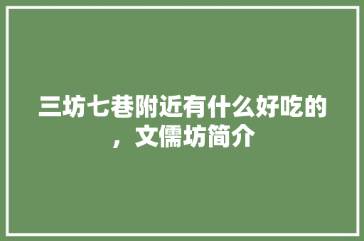三坊七巷附近有什么好吃的，文儒坊简介 三坊七巷附近有什么好吃的，文儒坊简介 旅行资讯