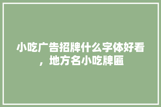 小吃广告招牌什么字体好看，地方名小吃牌匾