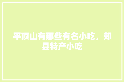 平顶山有那些有名小吃,郏县特产小吃 生活指南 平顶山有那些有名小吃,郏县特产小吃 平顶山有那些有名小吃,郏县特产小吃 生活指南