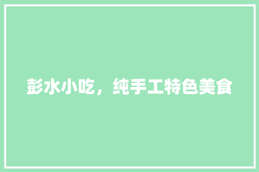 彭水小吃，纯手工特色美食