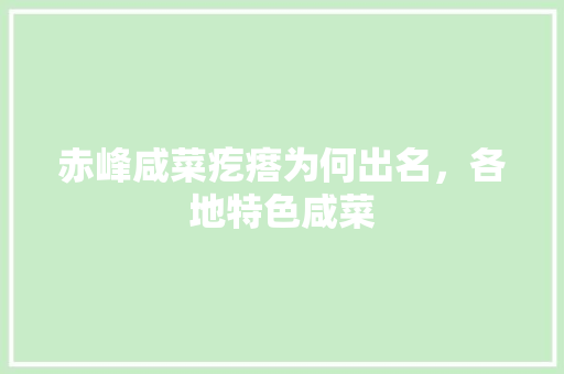 赤峰咸菜疙瘩为何出名，各地特色咸菜 赤峰咸菜疙瘩为何出名，各地特色咸菜 美食推荐