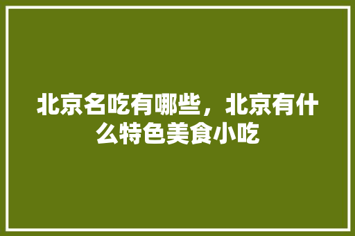 北京名吃有哪些，北京有什么特色美食小吃