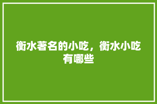 衡水著名的小吃，衡水小吃有哪些 衡水著名的小吃，衡水小吃有哪些 生活指南