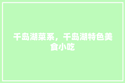 千岛湖菜系，千岛湖特色美食小吃 千岛湖菜系，千岛湖特色美食小吃 美食推荐