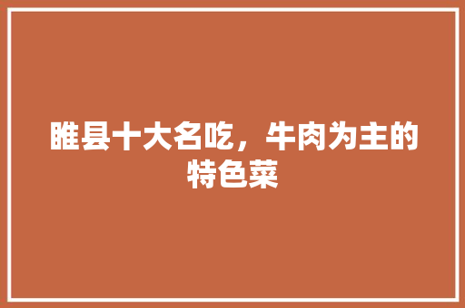 睢县十大名吃，牛肉为主的特色菜 睢县十大名吃，牛肉为主的特色菜 家居窍门