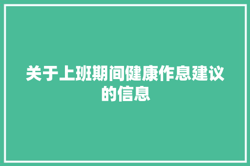 关于上班期间健康作息建议的信息 关于上班期间健康作息建议的信息 健康建议