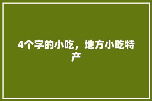 4个字的小吃，地方小吃特产 4个字的小吃，地方小吃特产 健康建议