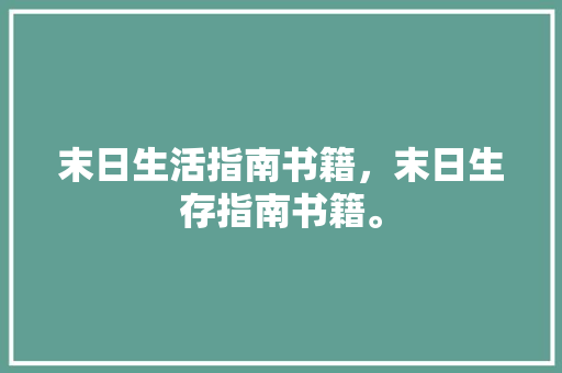 末日生活指南书籍，末日生存指南书籍。 末日生活指南书籍，末日生存指南书籍。 生活指南