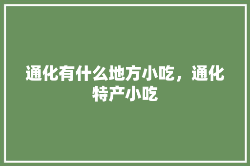 通化有什么地方小吃，通化特产小吃 通化有什么地方小吃，通化特产小吃 美食推荐