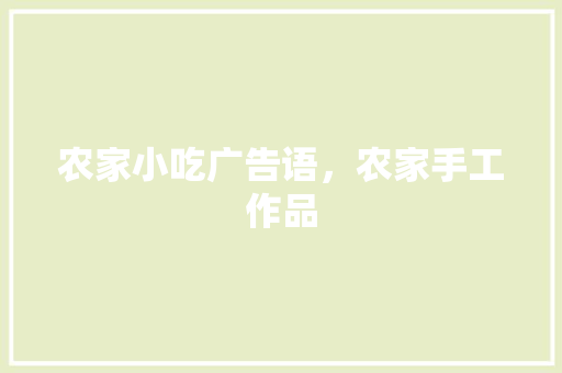 农家小吃广告语，农家手工作品 农家小吃广告语，农家手工作品 美食推荐