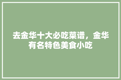 去金华十大必吃菜谱，金华有名特色美食小吃