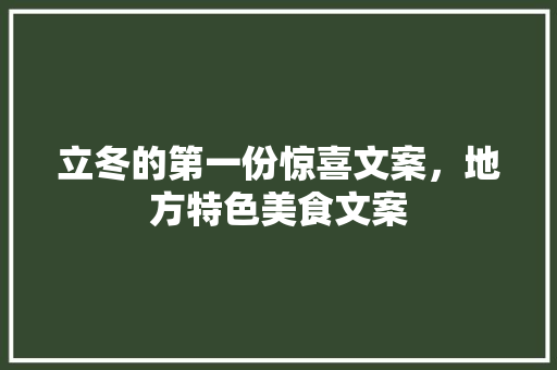 立冬的第一份惊喜文案，地方特色美食文案 立冬的第一份惊喜文案，地方特色美食文案 家居窍门
