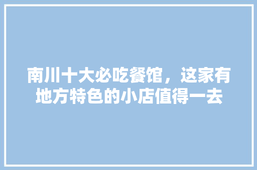 南川十大必吃餐馆，这家有地方特色的小店值得一去
