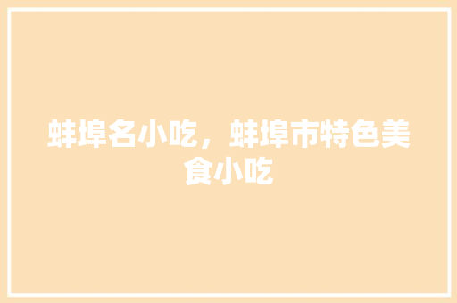 蚌埠名小吃，蚌埠市特色美食小吃 蚌埠名小吃，蚌埠市特色美食小吃 美食推荐