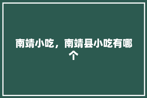 南靖小吃，南靖县小吃有哪个 南靖小吃，南靖县小吃有哪个 美食推荐