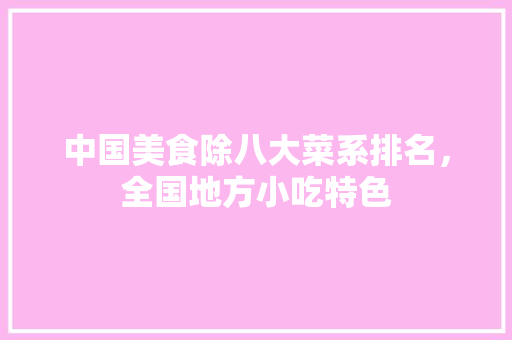 中国美食除八大菜系排名，全国地方小吃特色 中国美食除八大菜系排名，全国地方小吃特色 健康建议