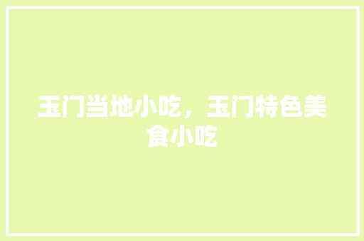 玉门当地小吃，玉门特色美食小吃 玉门当地小吃，玉门特色美食小吃 旅行资讯