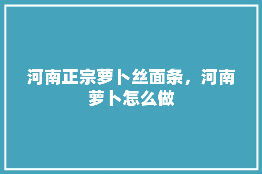 河南正宗萝卜丝面条，河南萝卜怎么做