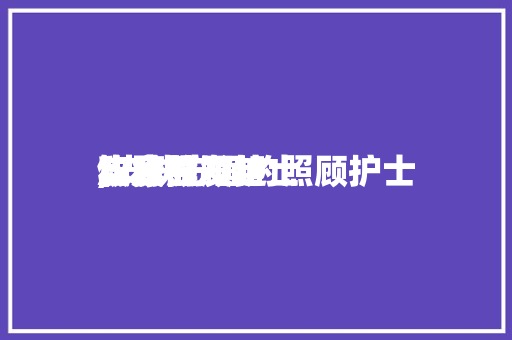 皮肤照顾护士
和康健
饮食的发起
,皮肤方面的照顾护士
。 皮肤照顾护士
和康健
饮食的发起
,皮肤方面的照顾护士
。 健康建议