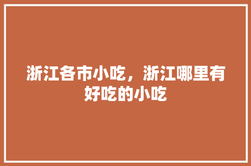 浙江各市小吃，浙江哪里有好吃的小吃 浙江各市小吃，浙江哪里有好吃的小吃 健康建议