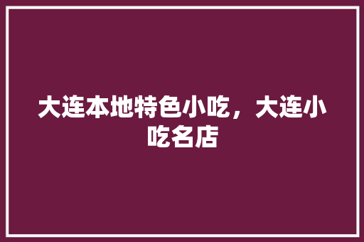 大连本地特色小吃，大连小吃名店