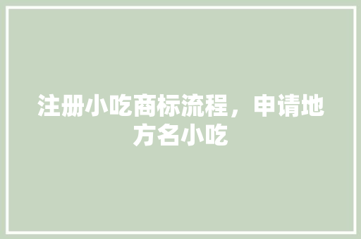 注册小吃商标流程，申请地方名小吃