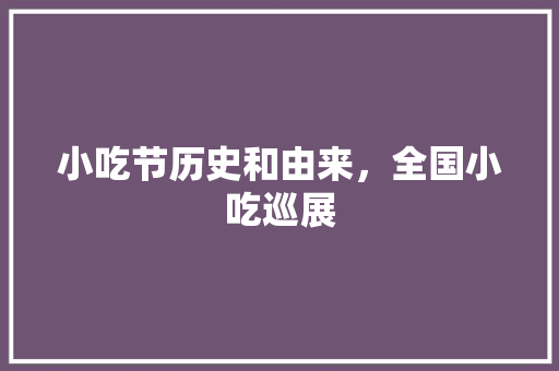小吃节历史和由来，全国小吃巡展