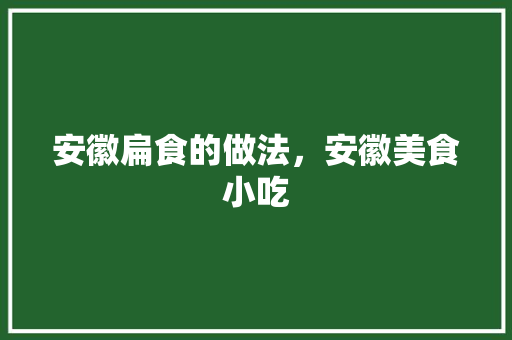 安徽扁食的做法，安徽美食小吃 安徽扁食的做法，安徽美食小吃 健康建议